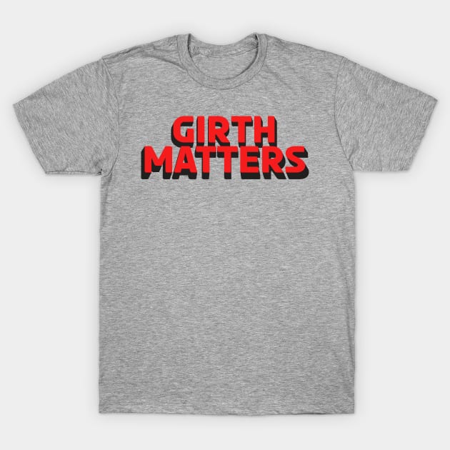 Girth Matters ~ Offensive Adult Humor T-Shirt by Cosmic Art